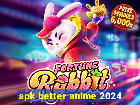 apk better anime 2024